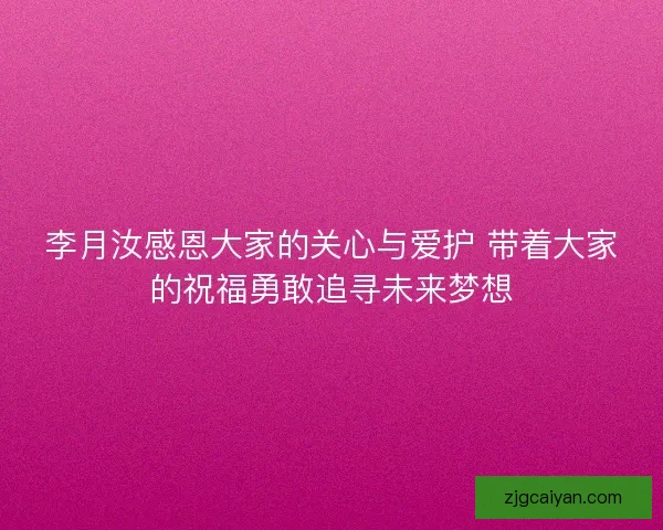 李月汝感恩大家的关心与爱护 带着大家的祝福勇敢追寻未来梦想 李月汝感恩大家的关心与爱护 带着大家的祝福勇敢追寻未来梦想