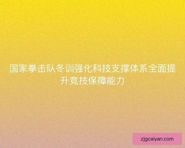 国家拳击队冬训强化科技支撑体系全面提升竞技保障能力